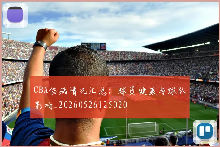 CBA伤病情况汇总：球员健康与球队影响_20260526125020
