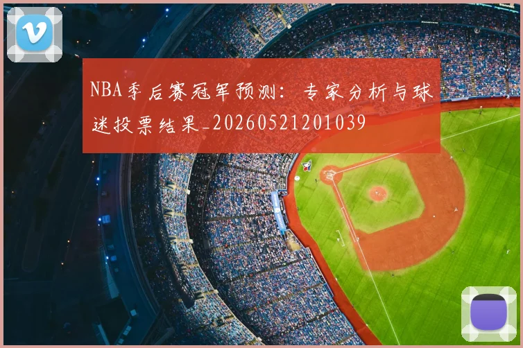 NBA季后赛冠军预测：专家分析与球迷投票结果_20260521201039