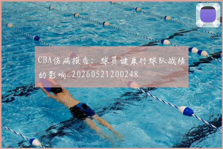 CBA伤病报告：球员健康对球队战绩的影响_20260521200248