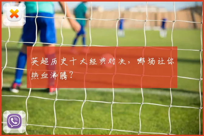 英超历史十大经典对决,哪场让你热血沸腾?